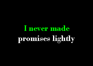 I never made

promises lightly