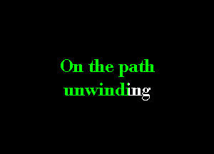 On the path
unwinding