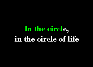 In the circle,

in the circle of life