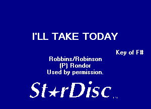I'LL TAKE TODAY

Key of F1!
RobbinslHobinson
(Pl Honda!
Used by pelmission.

518140130.