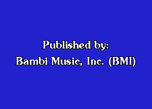 Published by

Bambi Music, Inc. (BMI)
