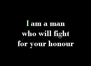 Iamaman

Who Will fight

for your honour