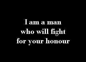 Iamaman

Who Will fight

for your honour