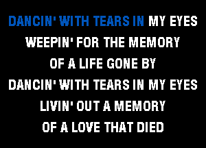 DAHCIH' WITH TEARS IN MY EYES
WEEPIH' FOR THE MEMORY
OF A LIFE GONE BY
DAHCIH' WITH TEARS IN MY EYES
LIVIH' OUT A MEMORY
OF A LOVE THAT DIED