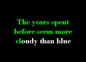 The years spent
before seem more

cloudy than blue

g