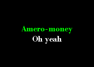Amero - money

011 yeah