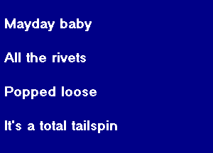 Mayday baby
All the rivets

Popped loose

It's a total tailspin