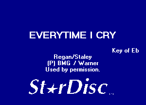 EVERY'I'IME I CRY

Key of Eb

ReganlSlalcy
(Pl BMG I Wamcl
Used by pelmission.

518140130.