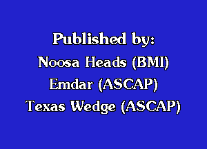 Published bw
Noosa Heads (BMI)

Emdar (ASCAP)
Texas Wedge (ASCAP)