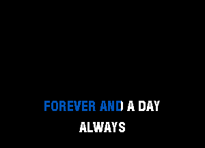 FOREVER AND A DAY
ALWAYS