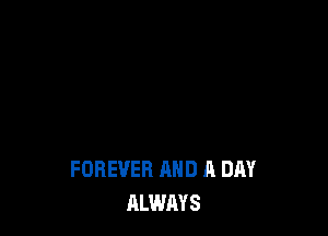 FOREVER AND A DAY
ALWAYS