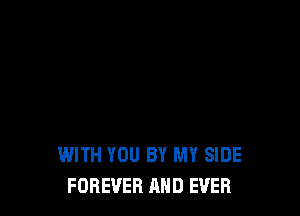 WITH YOU BY MY SIDE
FOREVER AND EVER