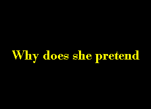 'Why does she pretend