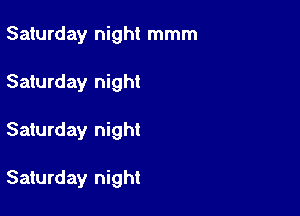 Saturday night mmm
Saturday night

Saturday night

Saturday night