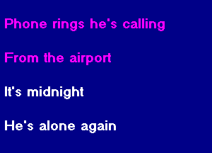 It's midnight

He's alone again