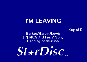 I'M LEAVING

Key of D
BarkerIHalbinchwis
lPl MBA I UTex I Sony
Used by pelmission,

StHDisc.