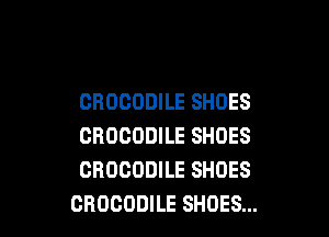 CROCODILE SHOES

CROCODILE SHOES
CROCODILE SHOES
CROCODILE SHOES...
