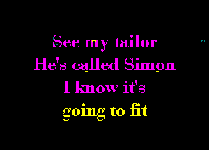 See my tailor
He's called Simon

I know it's

going to iit