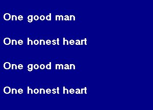 One good man

One honest heart

One good man

One honest heart