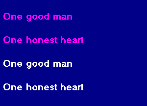 One good man

One honest heart