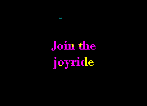Join the

joyride
