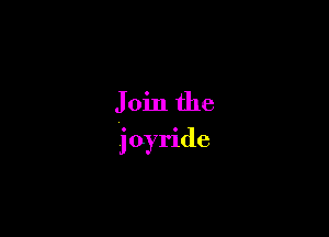 Join the

joyride