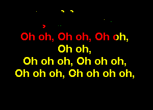 55

Oh Oh, Oh Oh, Oh oh,
Oh Oh,

Oh oh Oh, Oh oh oh,
Oh oh oh, Oh oh oh oh,