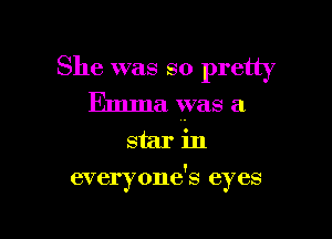 She was so pretty
Emma was a

star in
everyone's eyes