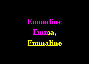 Emmaline
Emma,
Emmaljne