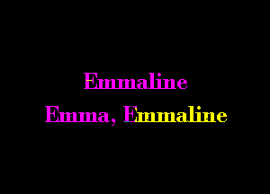 Emmaline
Emma, Emmaline