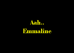 Aah..
Emmaljne