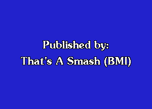 Published by

That's A Smash (BMI)