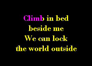 Climbinbed

beside me

We can lock
the world outside