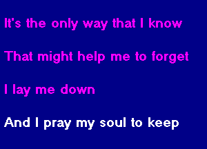 And I pray my soul to keep