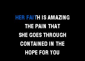 HEB FAITH IS AMAZING
THE PAIN THAT
SHEGOESTHROUGH
CONTAINED IN THE

HOPE FOR YOU I