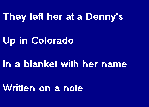 They left her at a Denny's

Up in Colorado

In a blanket with her name

Written on a note