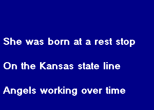 She was born at a rest stop

On the Kansas state line

Angels working over time