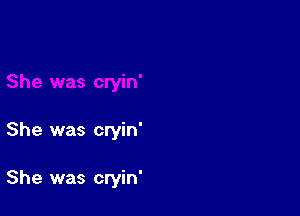 She was cryin'

She was cryin'