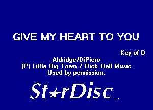 GIVE MY HEART TO YOU

Key of D
AldridgchiPielo

(Pl Little Big Town I Rick Hall Music
Used by permission.

SHrDiscr,