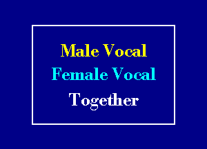 Male Vocal
Female Vocal

Together