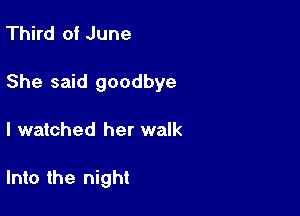 Third at June

She said goodbye

I watched her walk

Into the night