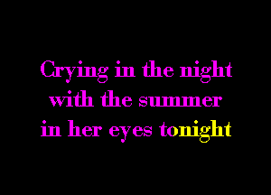 Crying in the night
With the summer
in her eyes tonight
