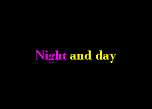 Night and day