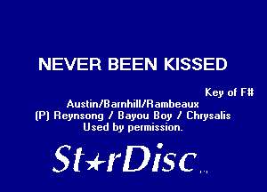 NEVER BEEN KISSED

Key 0! F18
AuslinlBamhilllRambcaux
(Pl Reynsong l Bayou Boy I Chrysalis
Used by petmisxion.

StHDisc