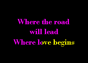 Where the road
will lead

Where love begins