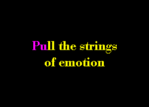 Pull the strings

of emotion