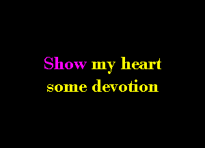 Show my heart

some devotion