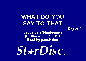 WHAT DO YOU
SAY TO THAT

Key of B

LauderdalelMonlgomcly
(Pl Bluewalel l C.M.l.
Used by permission,

StHDisc.