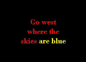 C0 west
Where the

sldes are blue