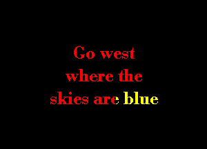 C0 west
Where the

sldes are blue